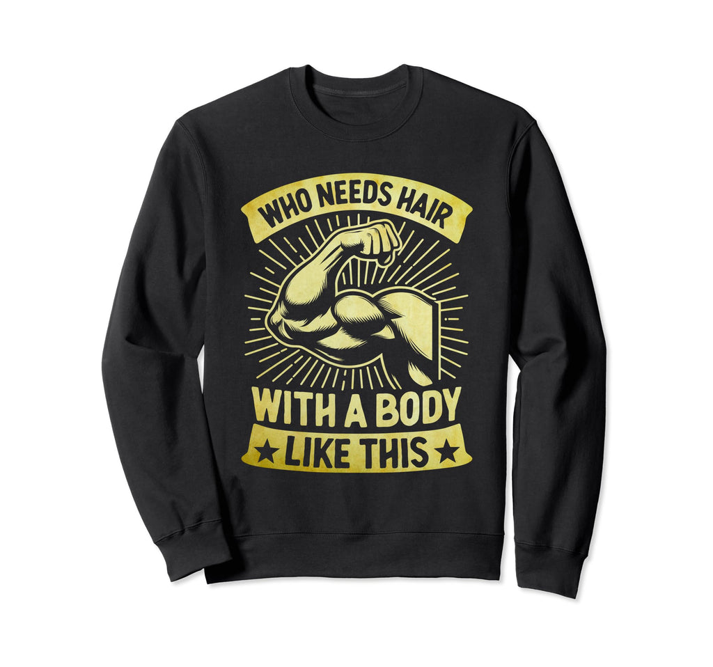 Body Like This Who Needs Hair Funny Sweatshirt - Graphic Print for Adults - T-Shirt, Sweatshirt, Hoodie