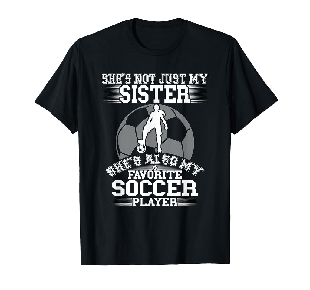 My Sister Is My Favorite Soccer Player T-Shirt - Graphic Print Unisex - T-Shirt, Sweatshirt, Hoodie