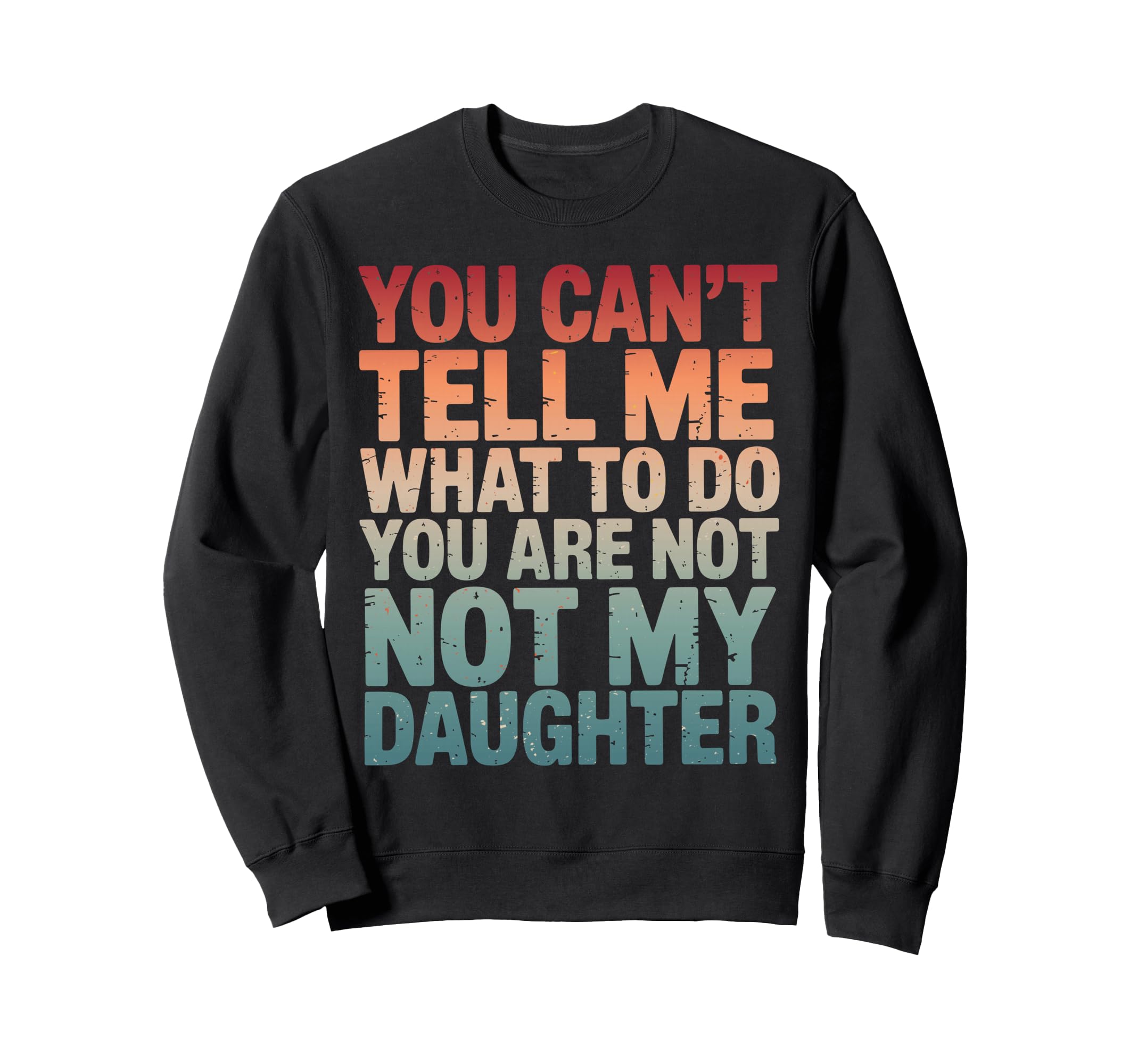 You Cant Tell Me What To Do Youre Sweatshirt - Custom Art Print Men Women - T-Shirt, Sweatshirt, Hoodie