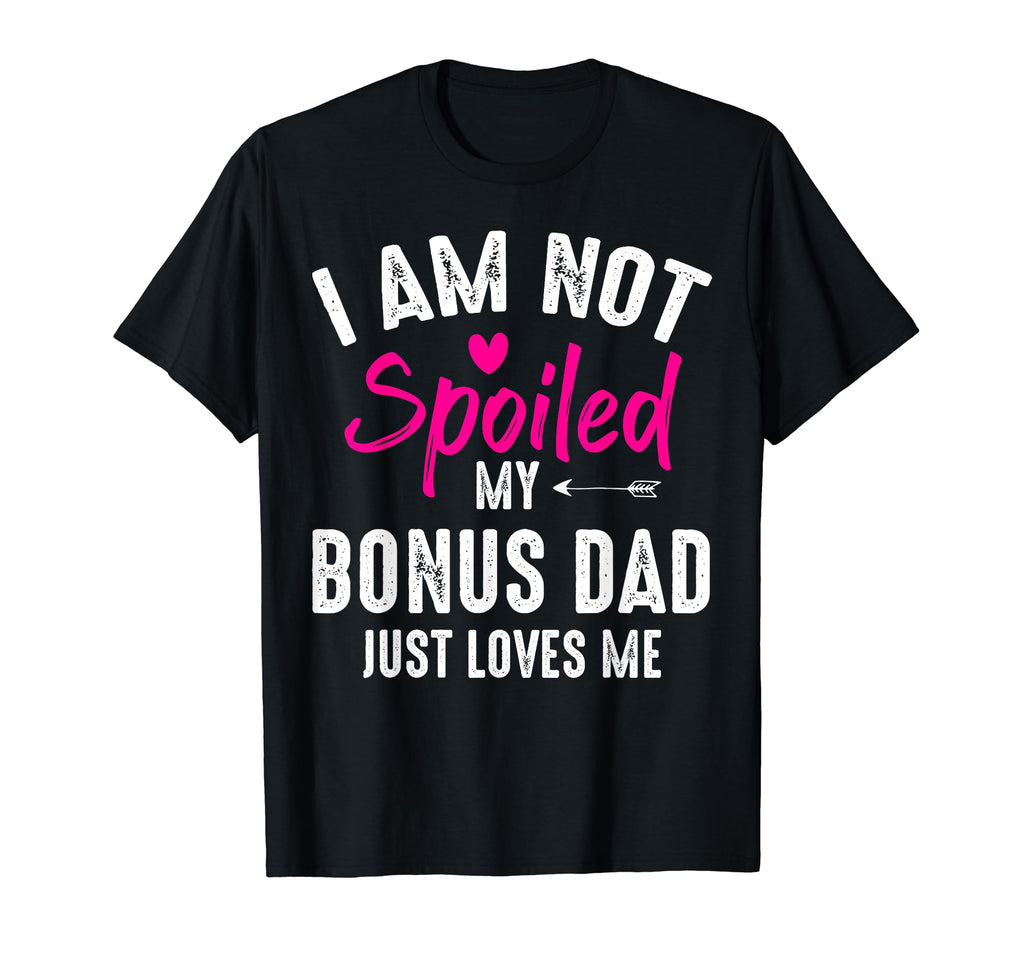 Im Not Spoiled My Bonus Dad Loves Me T-Shirt - Minimalist Print Men Women - T-Shirt, Sweatshirt, Hoodie