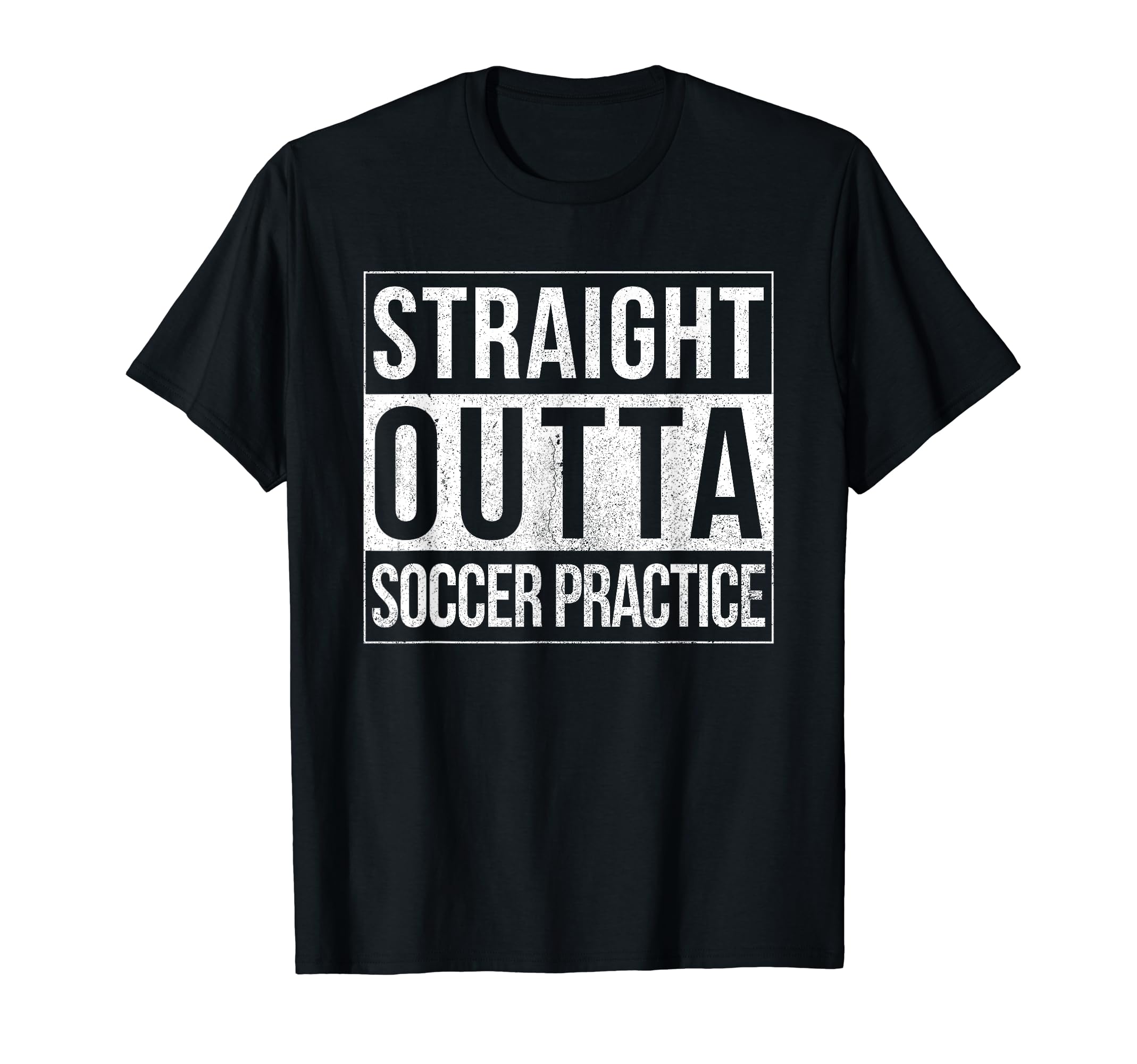 Funny Straight Outta Soccer Practice T-Shirt - Novelty Apparel Men Women - T-Shirt, Sweatshirt, Hoodie