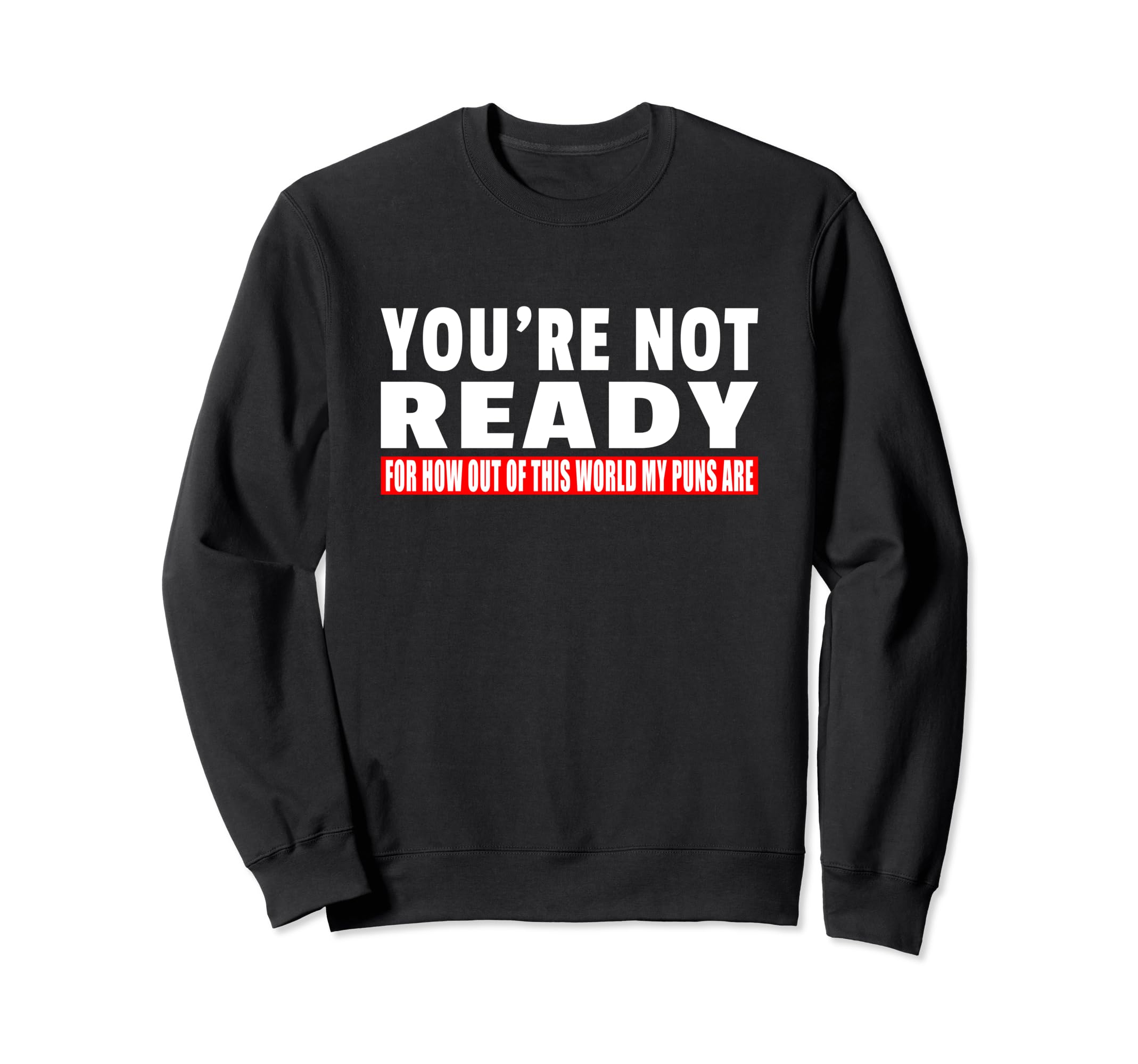 Funny Dad Joke Pun Lover Out World Sweatshirt - Streetwear Style Men Women - T-Shirt, Sweatshirt, Hoodie