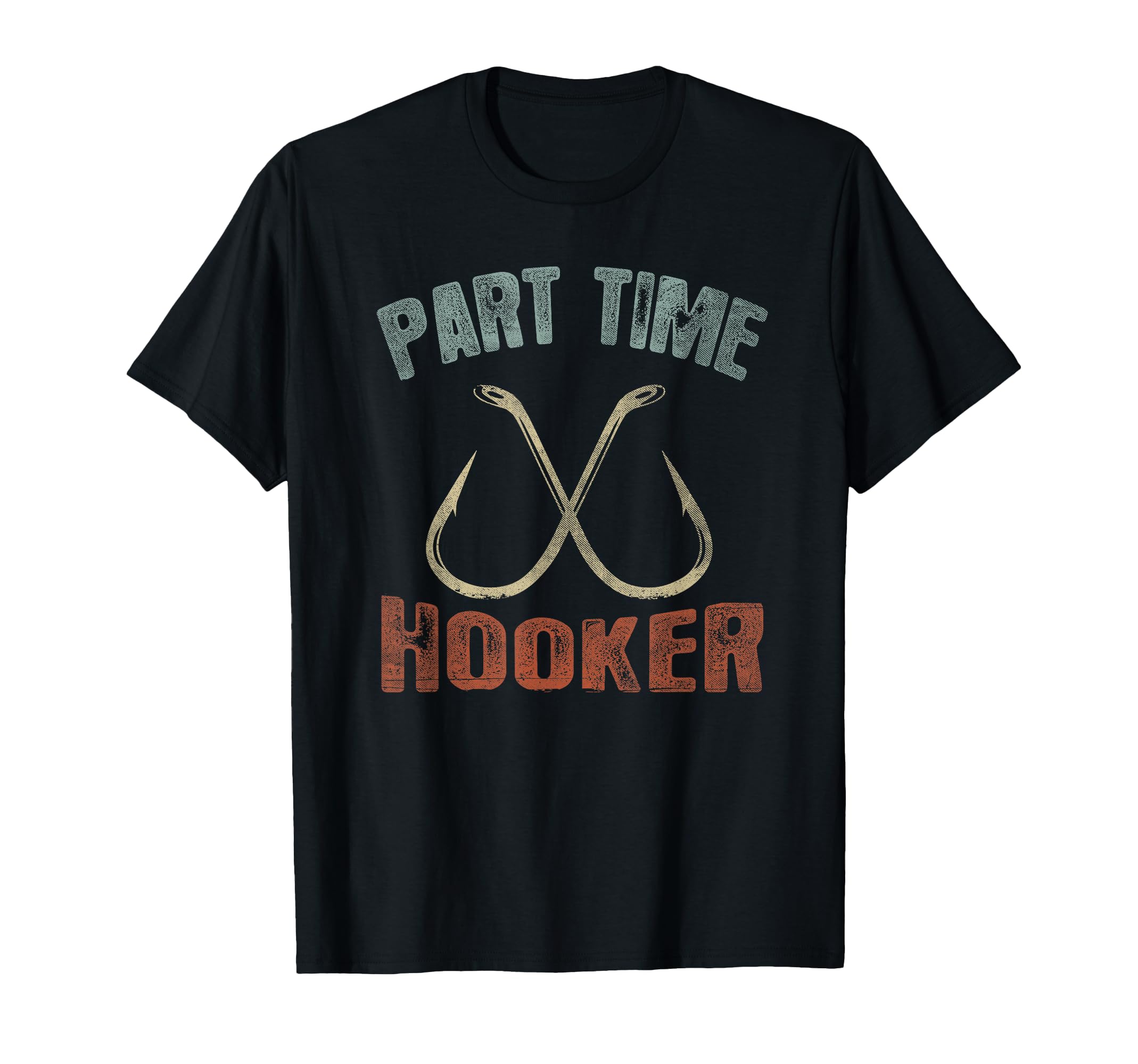 Part Time Hooker Funny Fishing T T-Shirt - Casual Everyday Wear Men Women - T-Shirt, Sweatshirt, Hoodie
