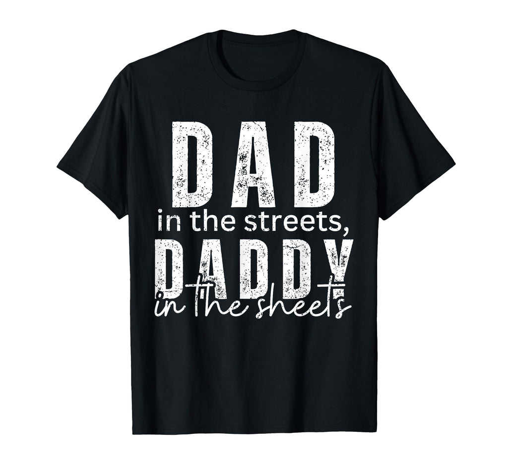 Dad Streets Daddy Sheets Funny T-Shirt - Fun Novelty Design for Adults - T-Shirt, Sweatshirt, Hoodie