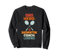 Dad Hero Badminton Coach Legend Sweatshirt - Unique Graphic Men Women - T-Shirt, Sweatshirt, Hoodie