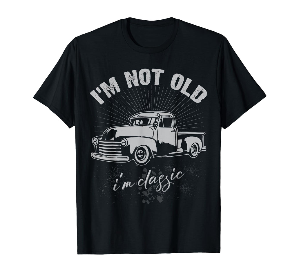 Pickup Truck Fan Im Not Old Im 60 70S 80S T-Shirt - Novelty Apparel Unisex - T-Shirt, Sweatshirt, Hoodie