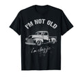 Pickup Truck Fan Im Not Old Im 60 70S 80S T-Shirt - Novelty Apparel Unisex - T-Shirt, Sweatshirt, Hoodie