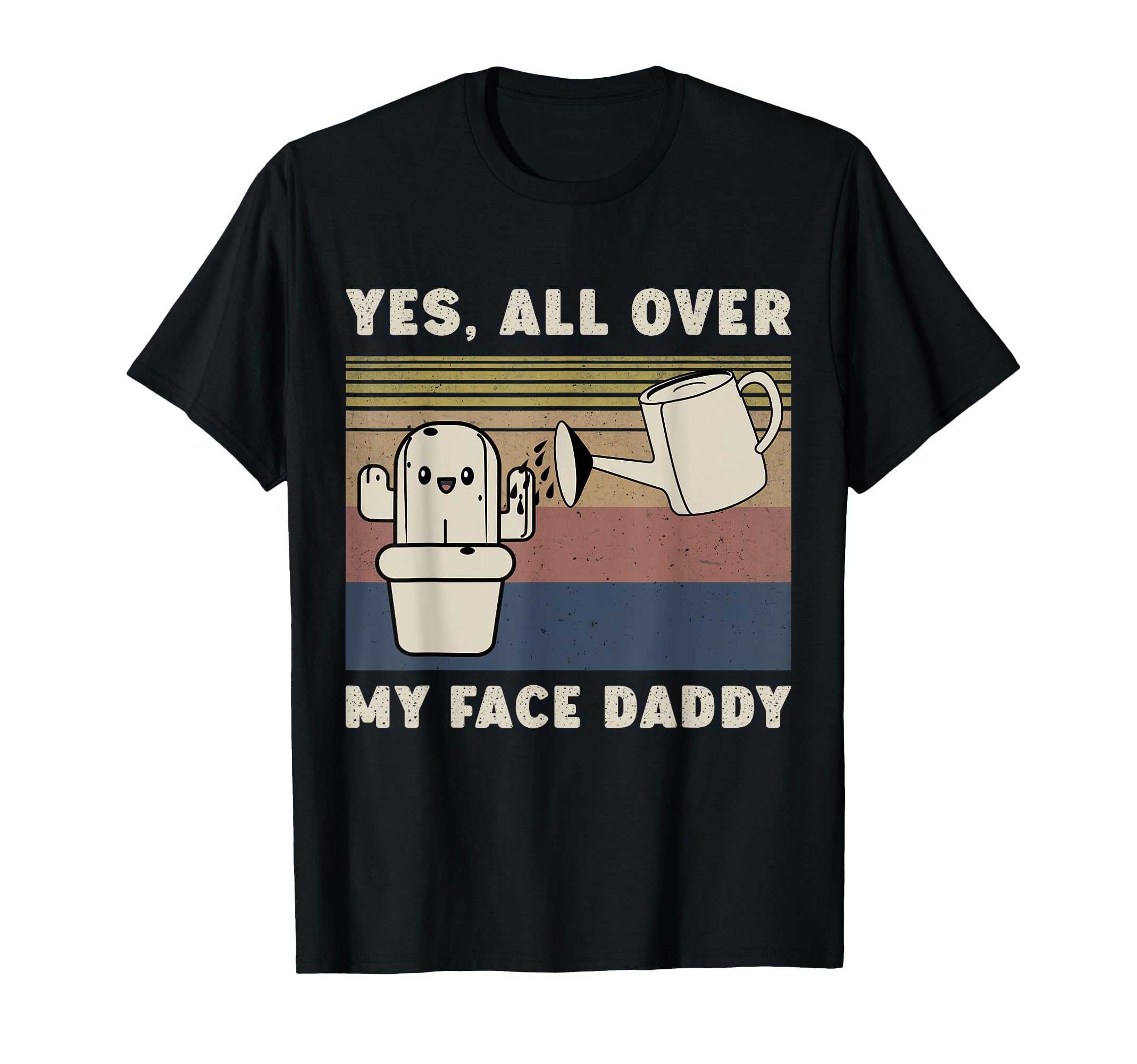 Yes All Over My Face Daddy Funny T-Shirt - Novelty Apparel for Adults - T-Shirt, Sweatshirt, Hoodie