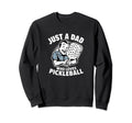 Just Dad Who Loves Pickleball Funny Sweatshirt - Novelty Apparel Unisex - T-Shirt, Sweatshirt, Hoodie