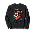 I Yell Because I Care Soccer Dad Sweatshirt - Aesthetic Graphic Unisex - T-Shirt, Sweatshirt, Hoodie