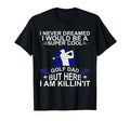 Fathers Day Never Dreamed I Would T-Shirt - Custom Art Print for Adults - T-Shirt, Sweatshirt, Hoodie
