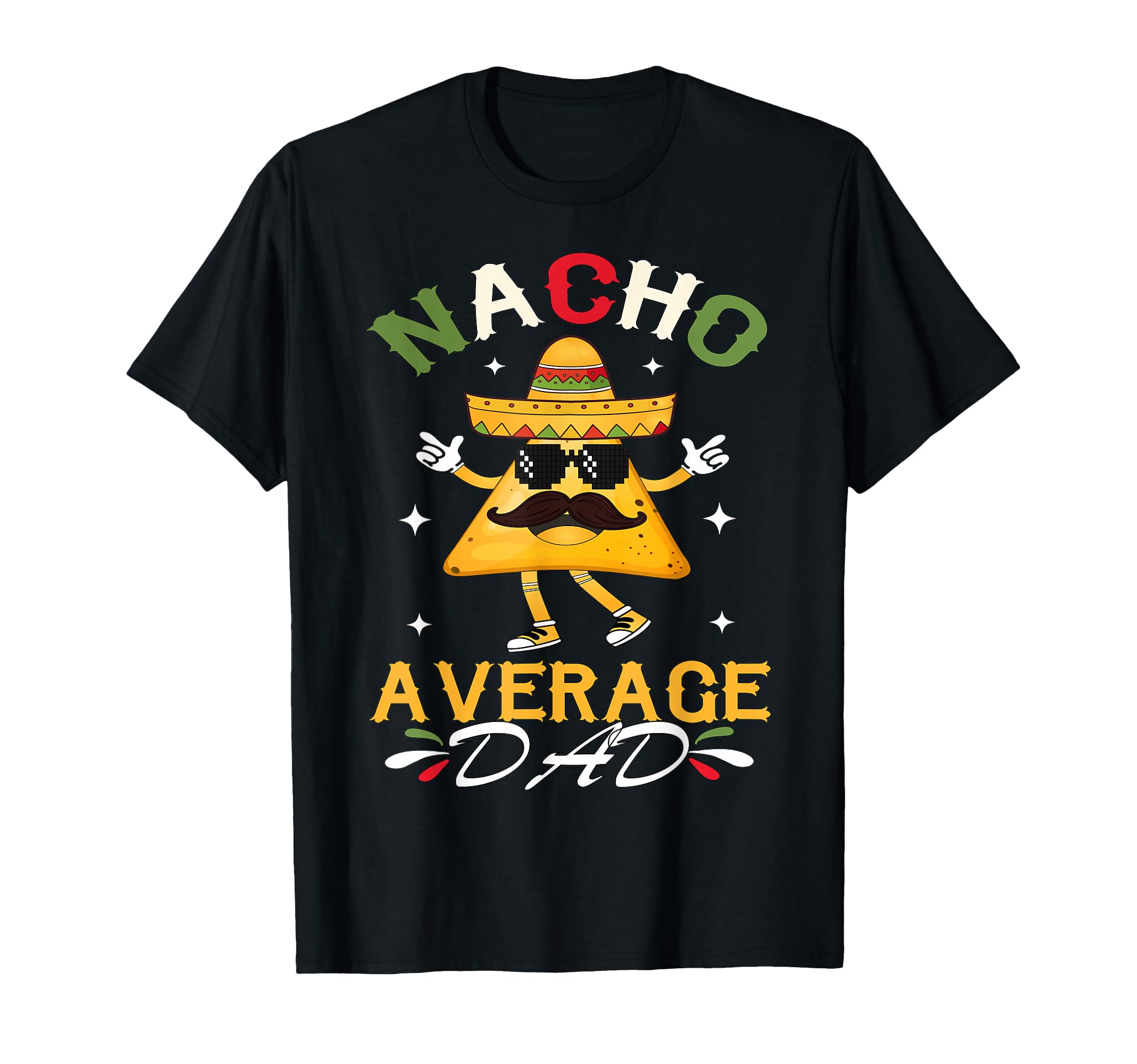 Nacho Average Dad Funny Mexican Papa T-Shirt - Graphic Print Men Women - T-Shirt, Sweatshirt, Hoodie
