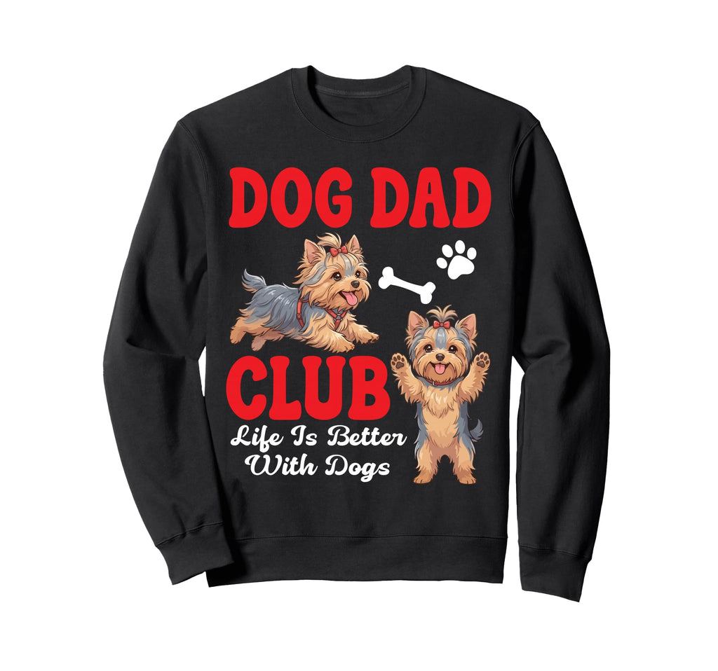 Yorkshire Terrier Dog Dad Club Life Is Sweatshirt - Trendy Graphic Unisex - T-Shirt, Sweatshirt, Hoodie
