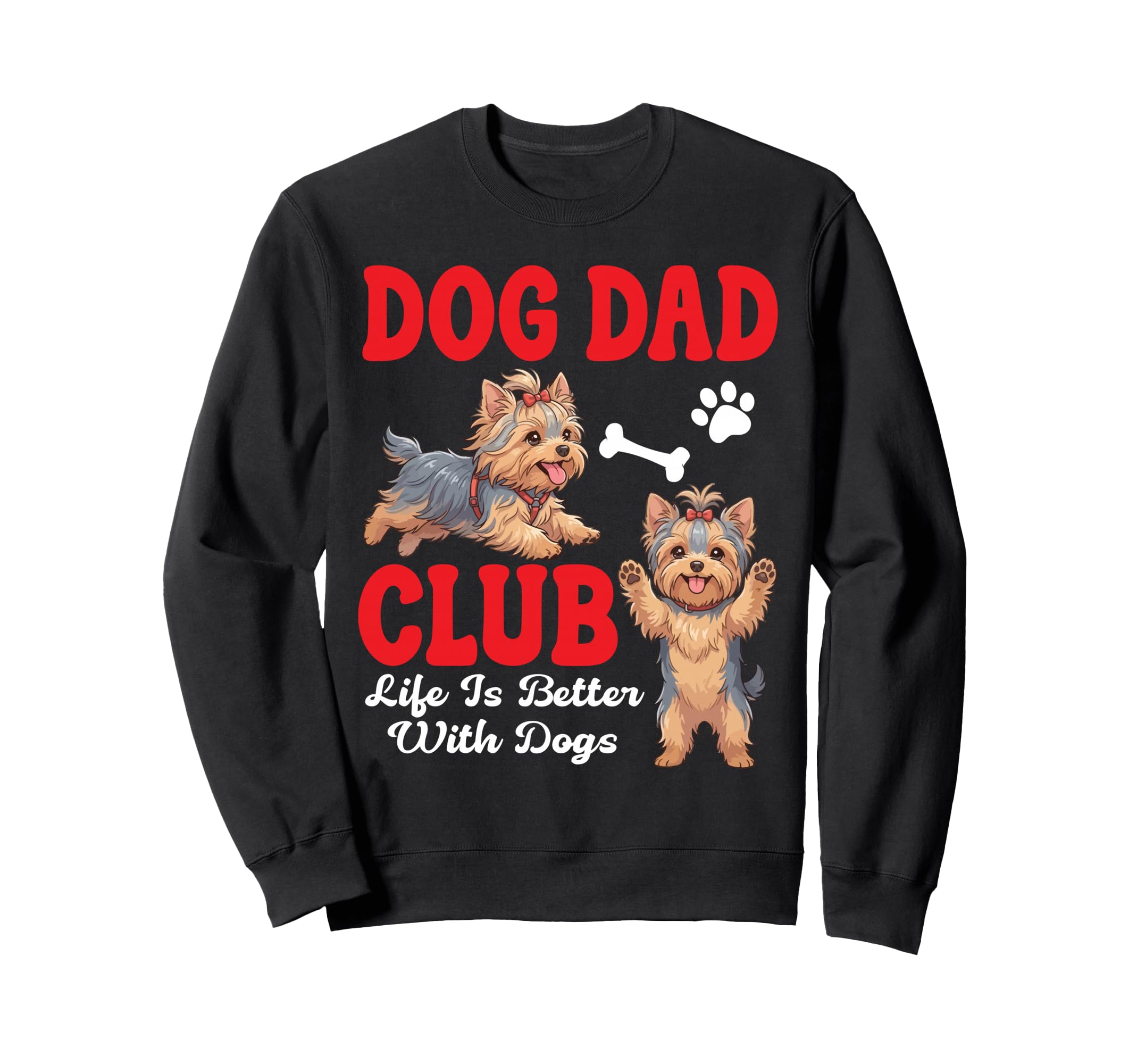Yorkshire Terrier Dog Dad Club Life Is Sweatshirt - Trendy Graphic Unisex - T-Shirt, Sweatshirt, Hoodie