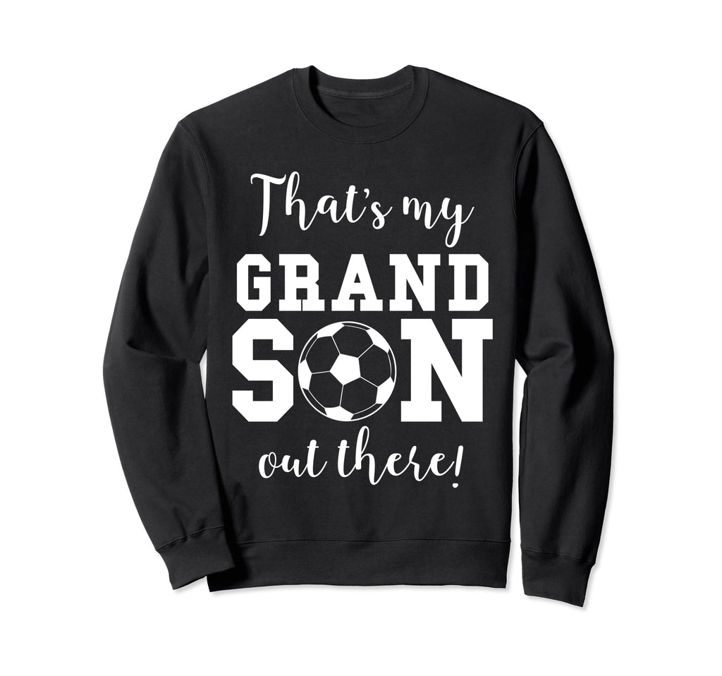 Thats My Grandson Out There Soccer Sweatshirt - Unique Graphic Men Women - T-Shirt, Sweatshirt, Hoodie