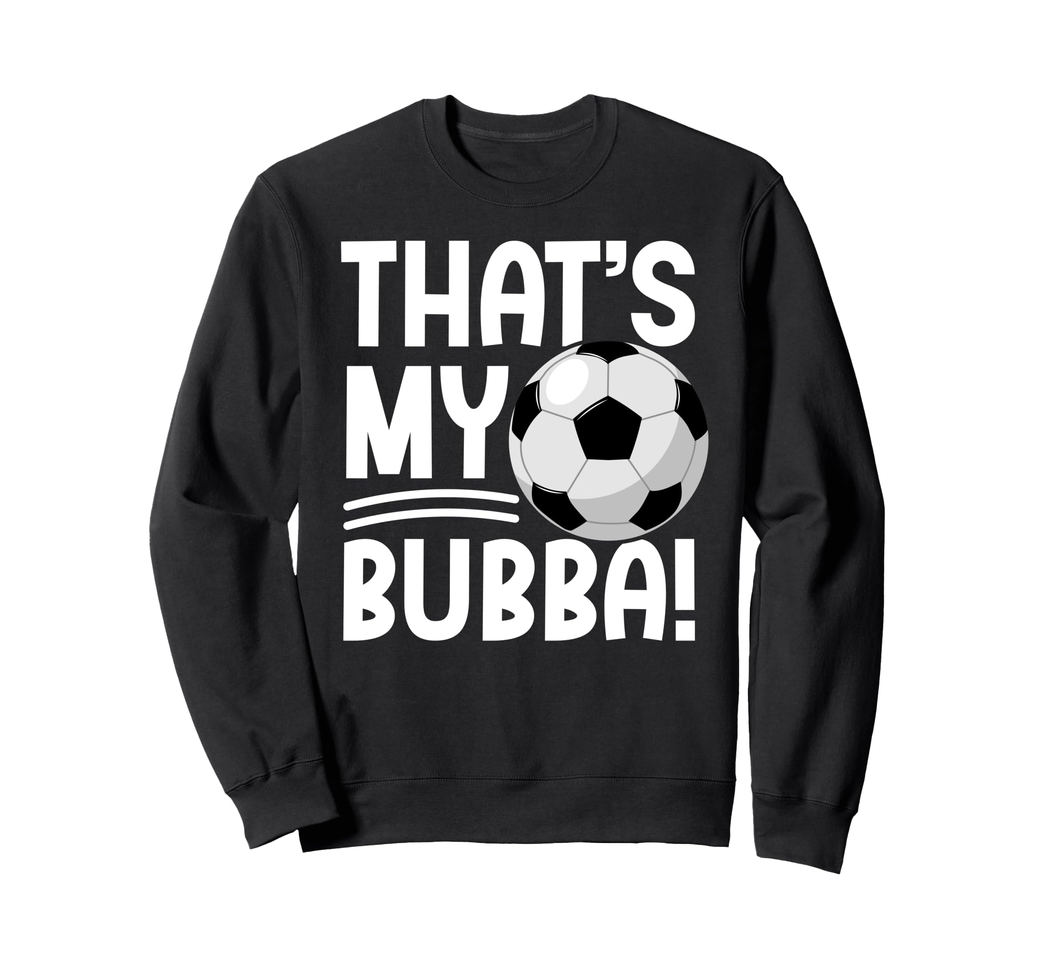 Thats My Bubba Soccer Brother Sweatshirt - Fun Novelty Design Unisex - T-Shirt, Sweatshirt, Hoodie