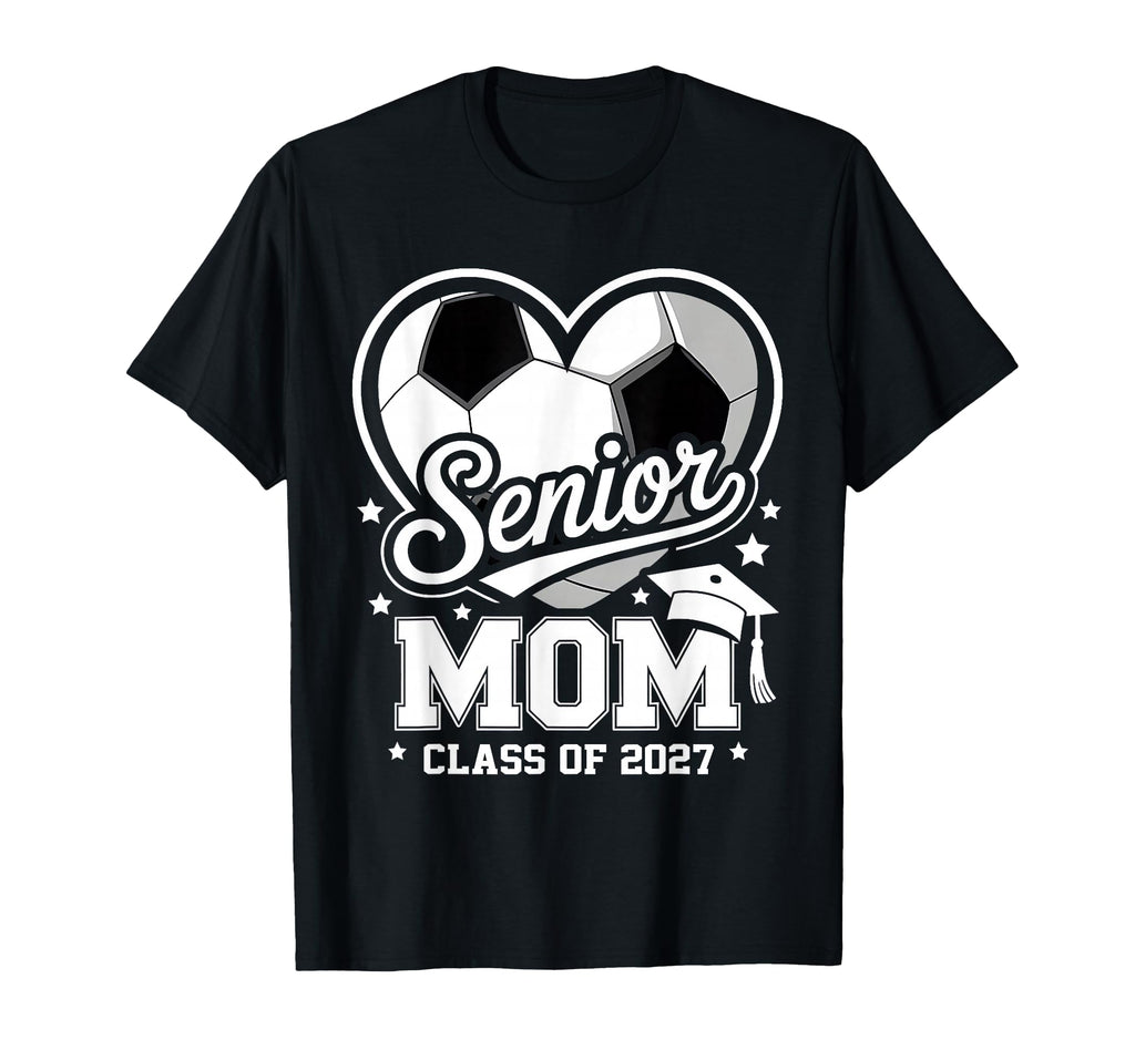 Proud Senior Mom Class 2027 Soccer T-Shirt - Casual Everyday Wear Unisex - T-Shirt, Sweatshirt, Hoodie