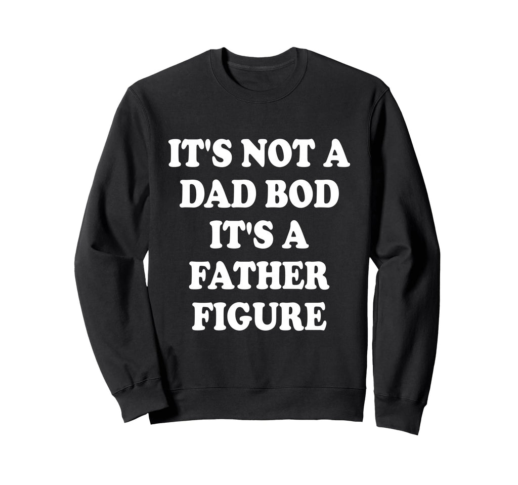 Its Not Dad Bod Its Father Figure Sweatshirt - Minimalist Print Unisex - T-Shirt, Sweatshirt, Hoodie