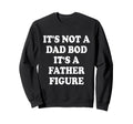Its Not Dad Bod Its Father Figure Sweatshirt - Minimalist Print Unisex - T-Shirt, Sweatshirt, Hoodie