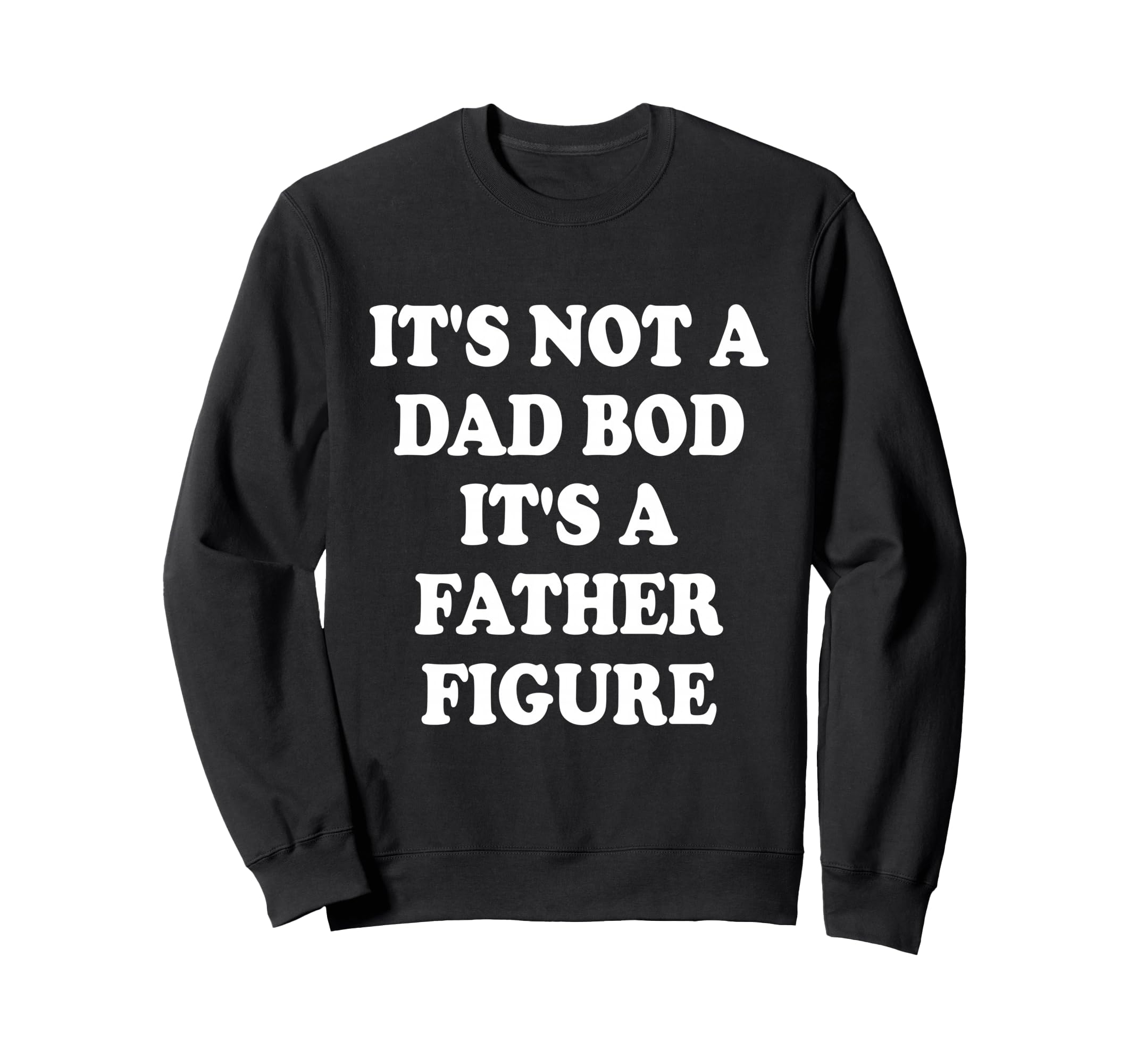 Its Not Dad Bod Its Father Figure Sweatshirt - Minimalist Print Unisex - T-Shirt, Sweatshirt, Hoodie