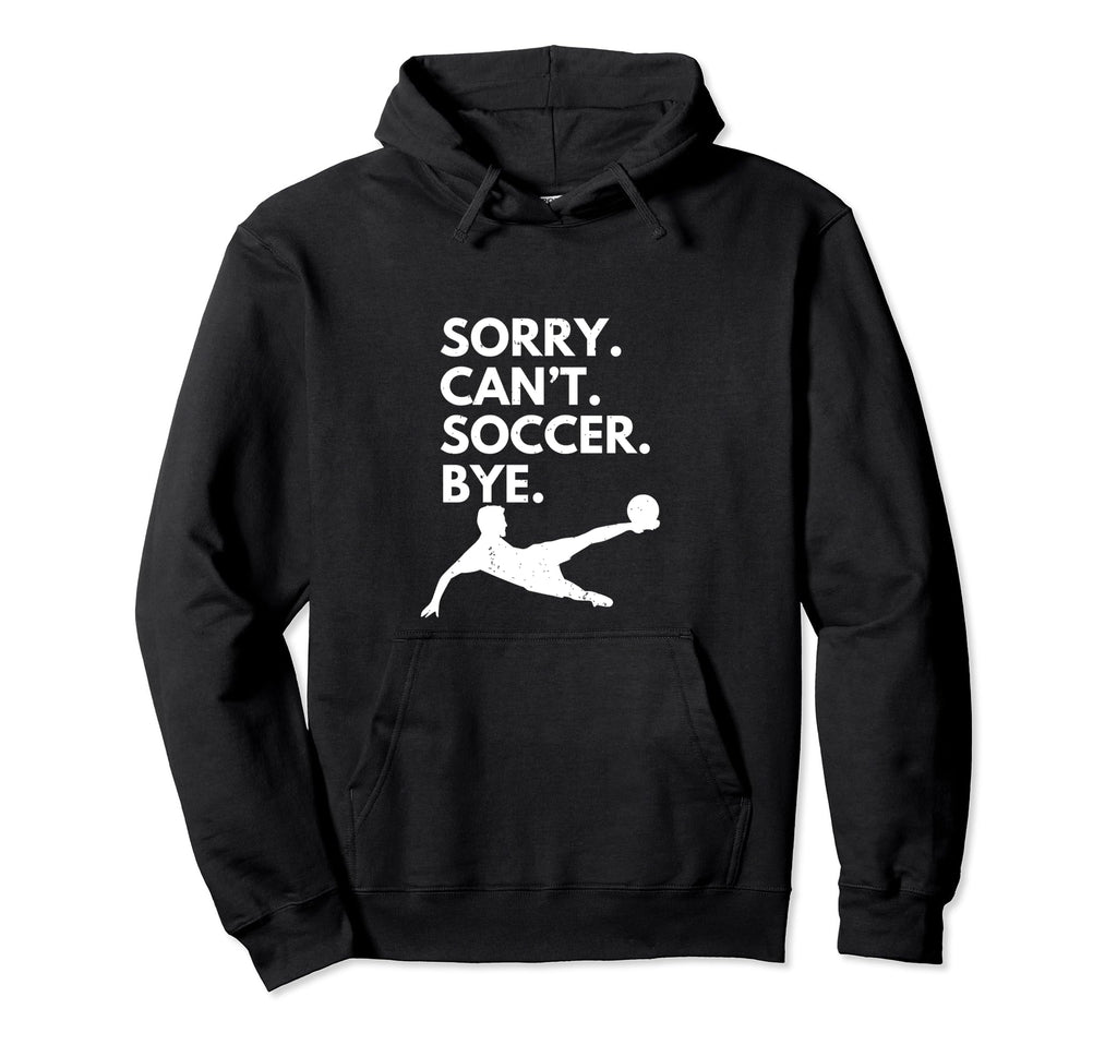 Sorry Cant Soccer Bye Funny Soccer Hoodie - Minimalist Print for Adults - T-Shirt, Sweatshirt, Hoodie