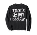 Thats My Brother Soccer Sister Sweatshirt - Trendy Graphic Men Women - T-Shirt, Sweatshirt, Hoodie