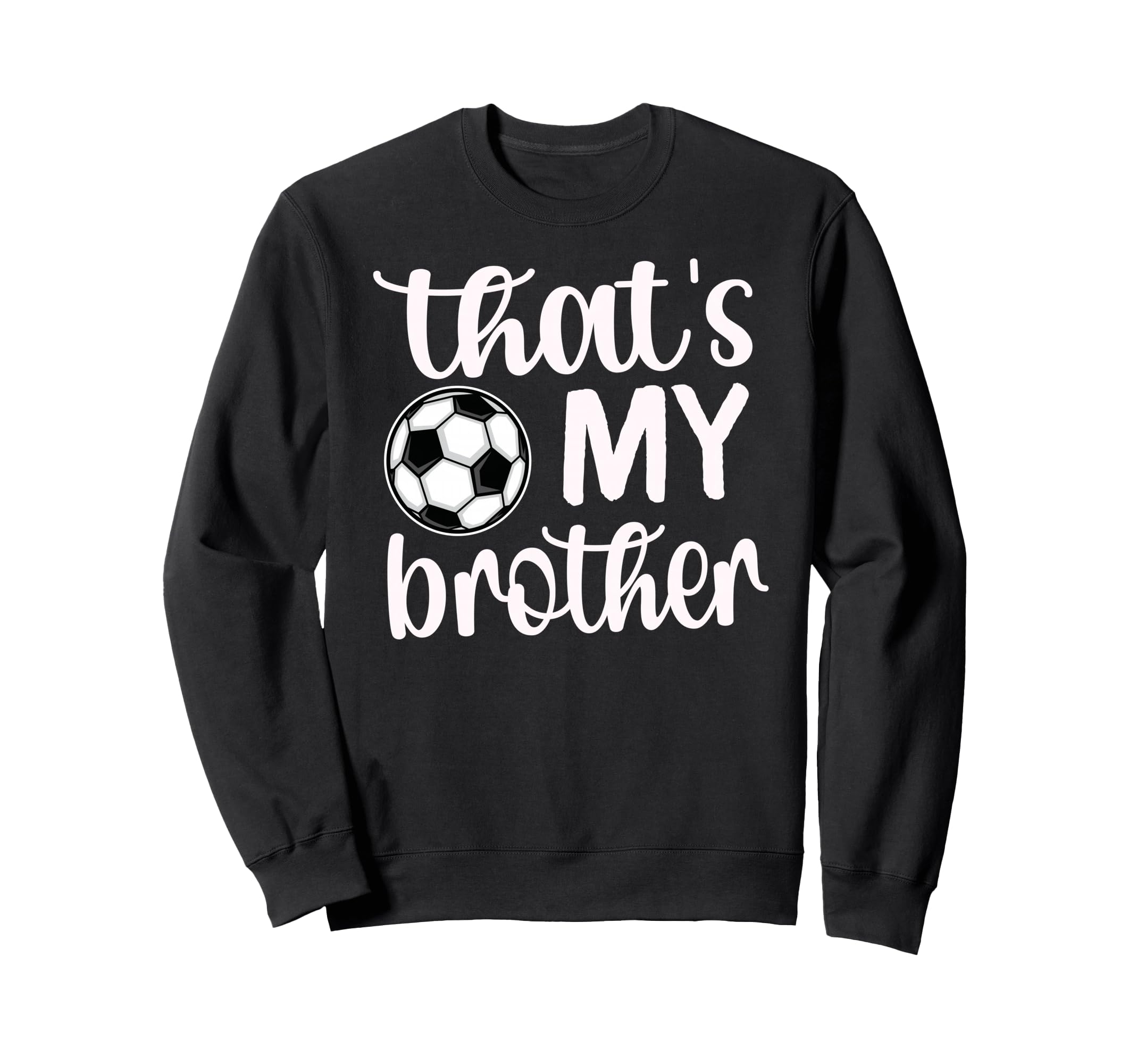 Thats My Brother Soccer Sister Sweatshirt - Trendy Graphic Men Women - T-Shirt, Sweatshirt, Hoodie