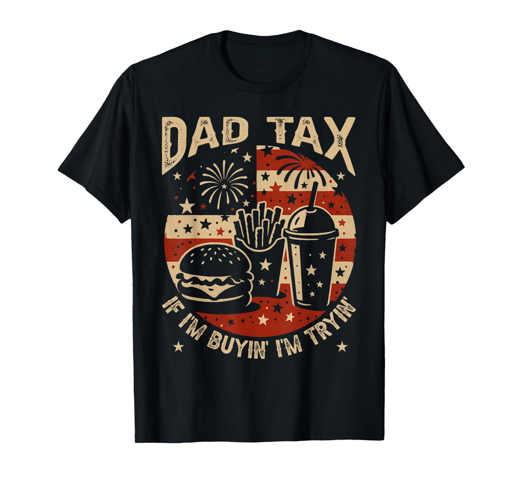 Dad Tax If Im Buying Im Trying 4Th T-Shirt - Trendy Graphic for Adults - T-Shirt, Sweatshirt, Hoodie