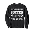 I Love Playing Soccer My Grandson Sweatshirt - Aesthetic Graphic Men Women - T-Shirt, Sweatshirt, Hoodie