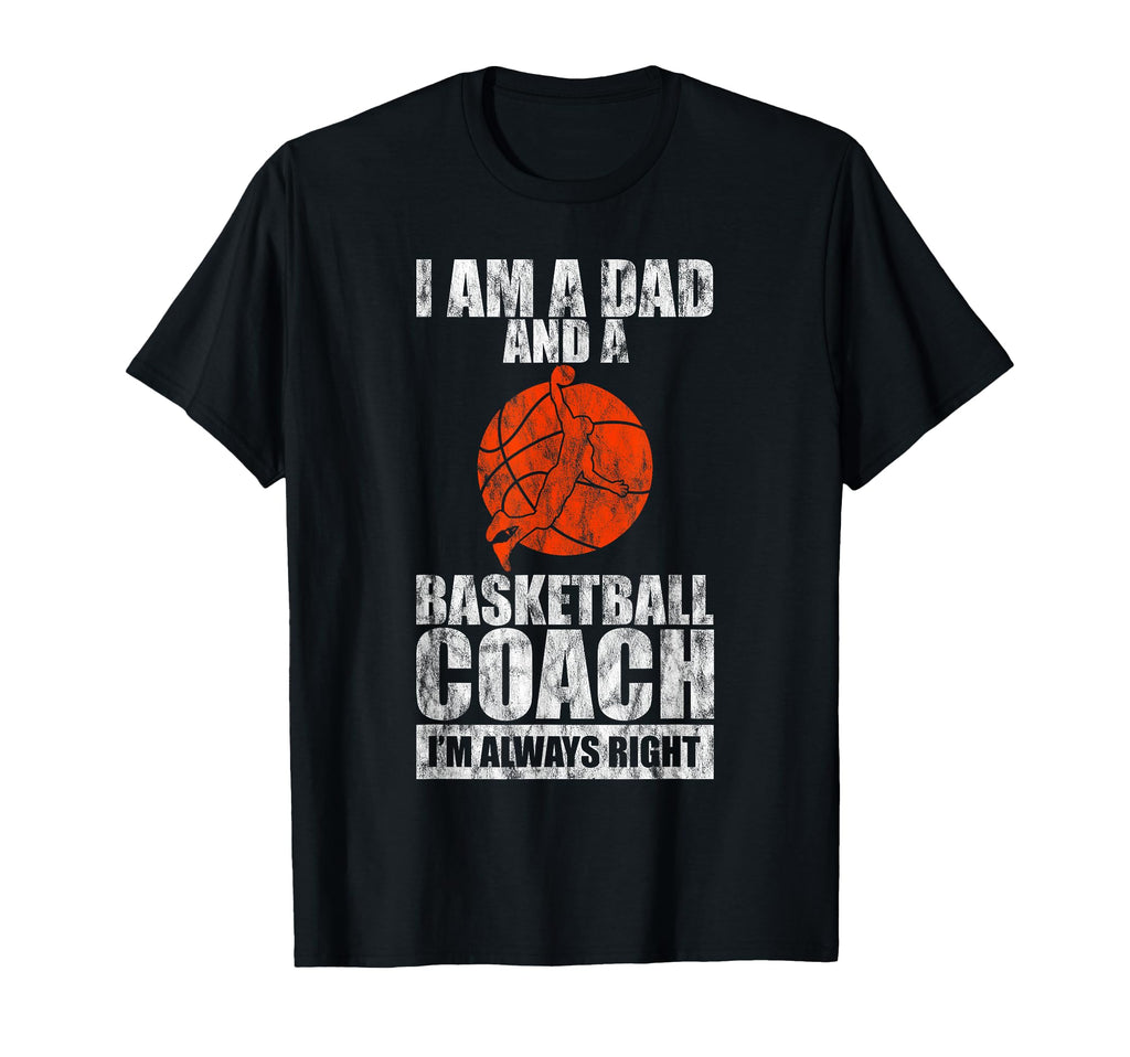 Im Dad And Basketball Coach Im Always T-Shirt - Custom Art Print Men Women - T-Shirt, Sweatshirt, Hoodie