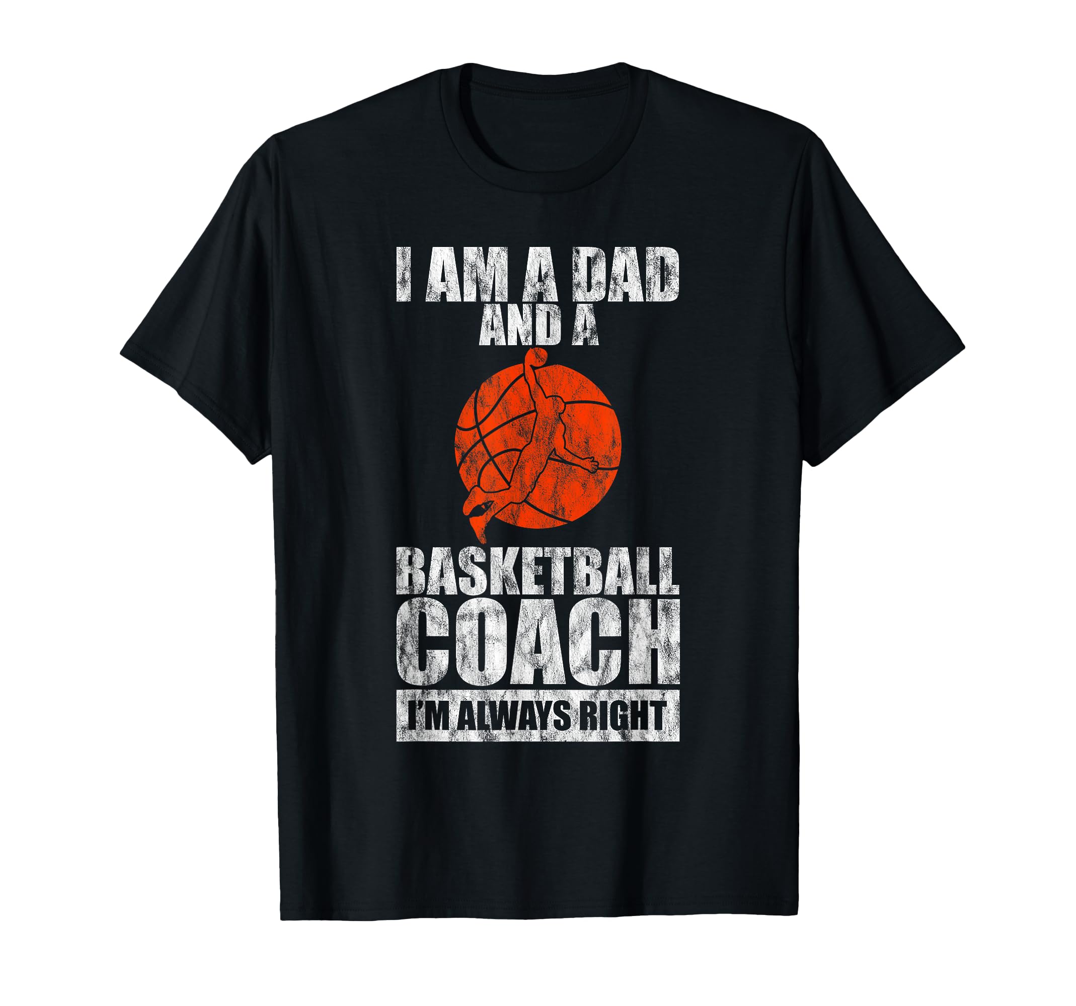 Im Dad And Basketball Coach Im Always T-Shirt - Custom Art Print Men Women - T-Shirt, Sweatshirt, Hoodie