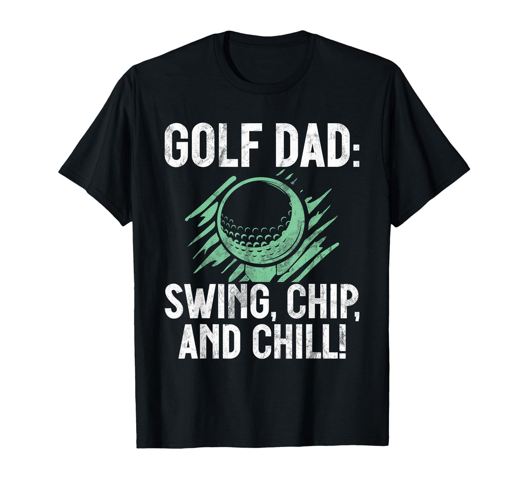 Swing Chip And Chill Golf Dad T-Shirt - Novelty Apparel for Adults - T-Shirt, Sweatshirt, Hoodie