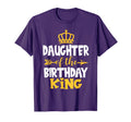 Daughter Birthday King Bday Dad T-Shirt - Custom Art Print Unisex - T-Shirt, Sweatshirt, Hoodie