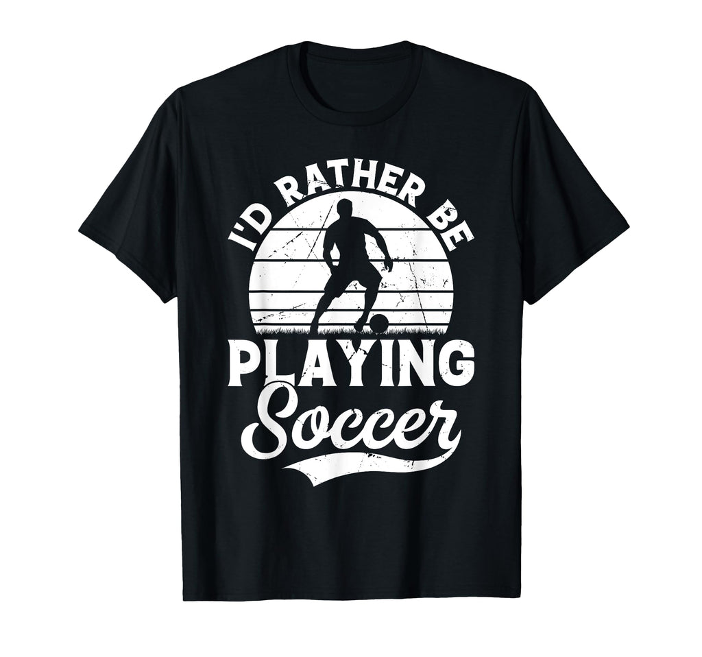 Soccer Id Rather Be Playing Soccer T-Shirt - Fun Novelty Design Unisex - T-Shirt, Sweatshirt, Hoodie