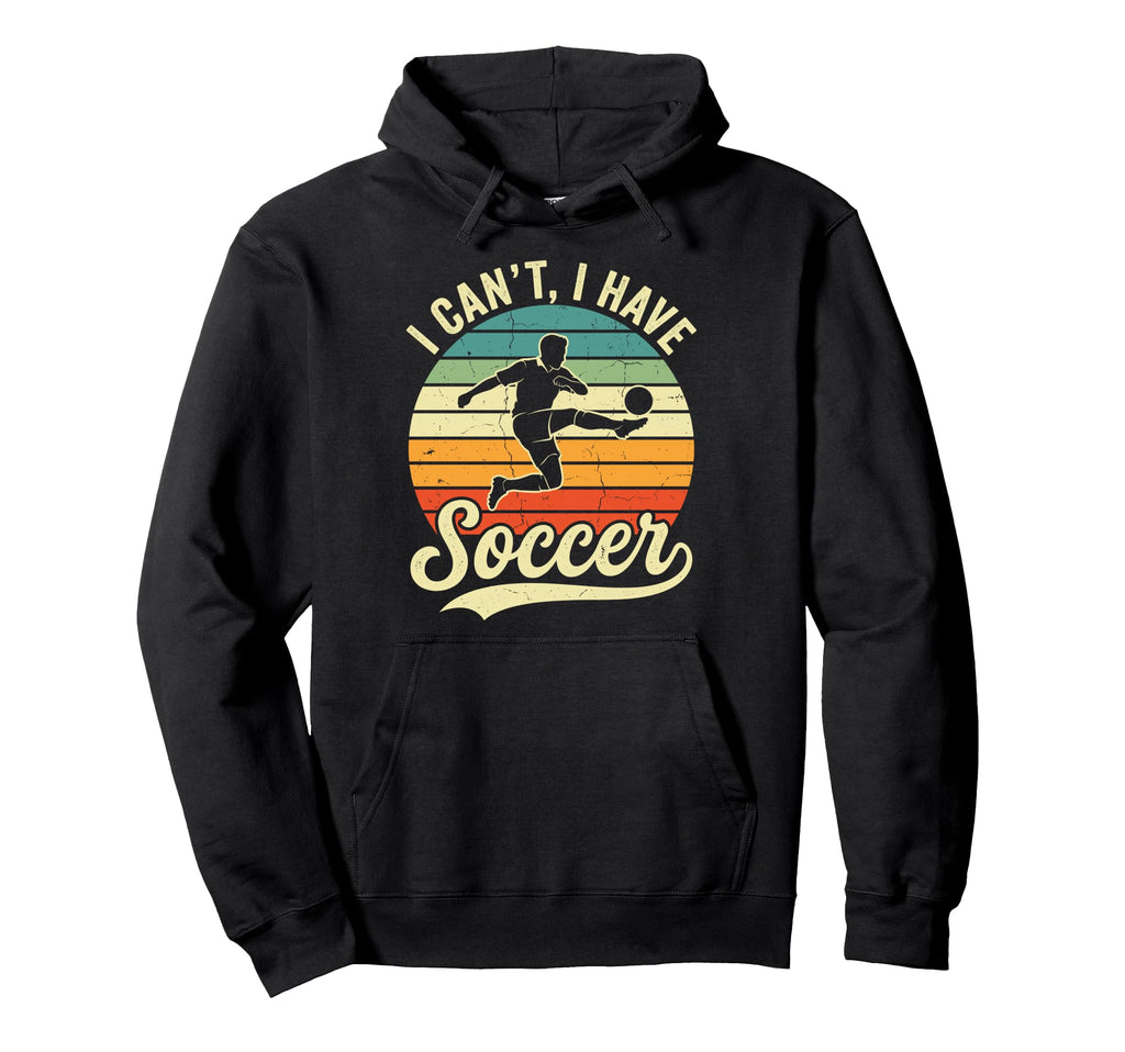 I Cant I Have Soccer Football Hoodie - Fun Novelty Design for Adults - T-Shirt, Sweatshirt, Hoodie