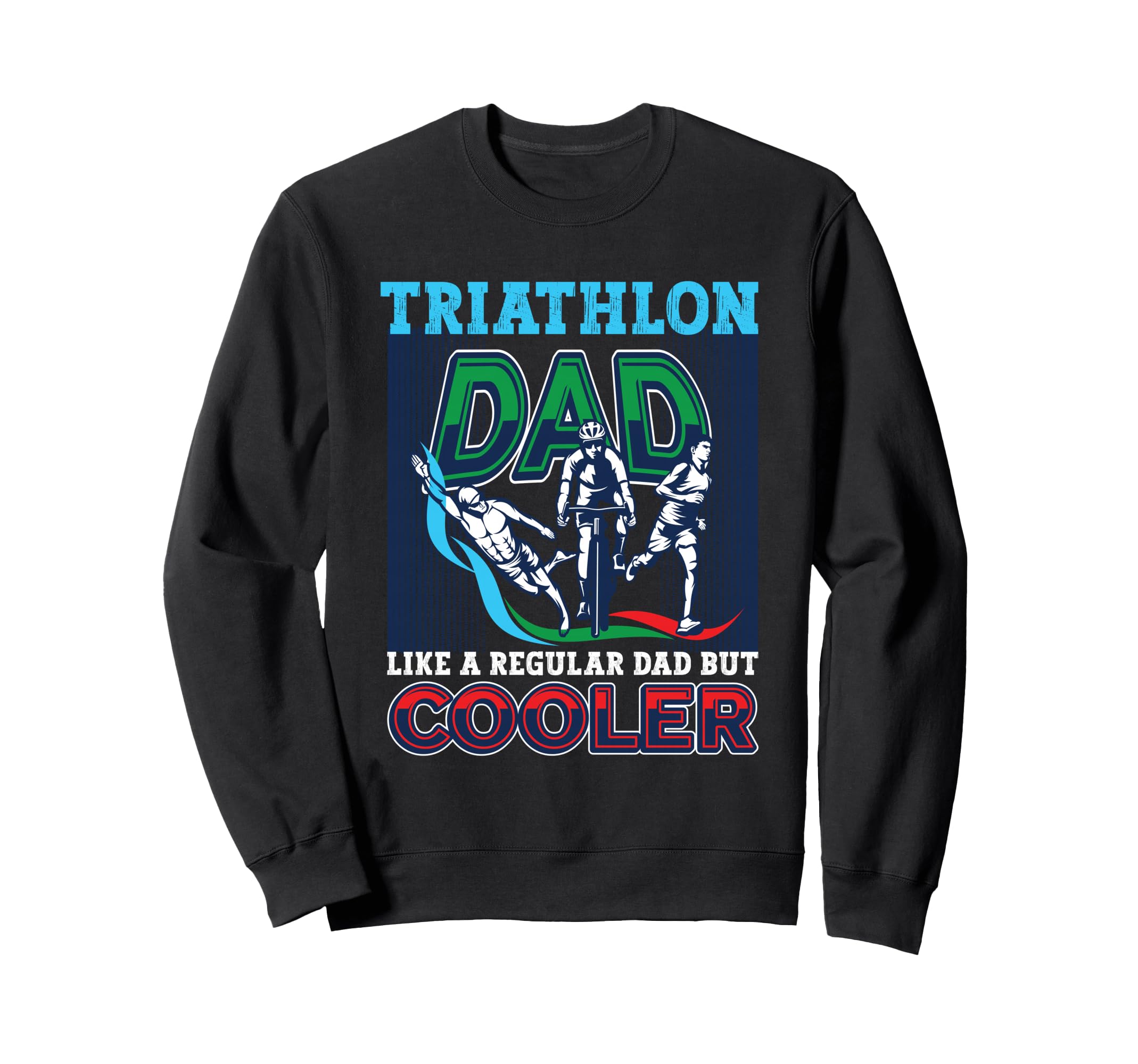 Triathlon Dad Like Regular Dad But Sweatshirt - Novelty Apparel Men Women - T-Shirt, Sweatshirt, Hoodie