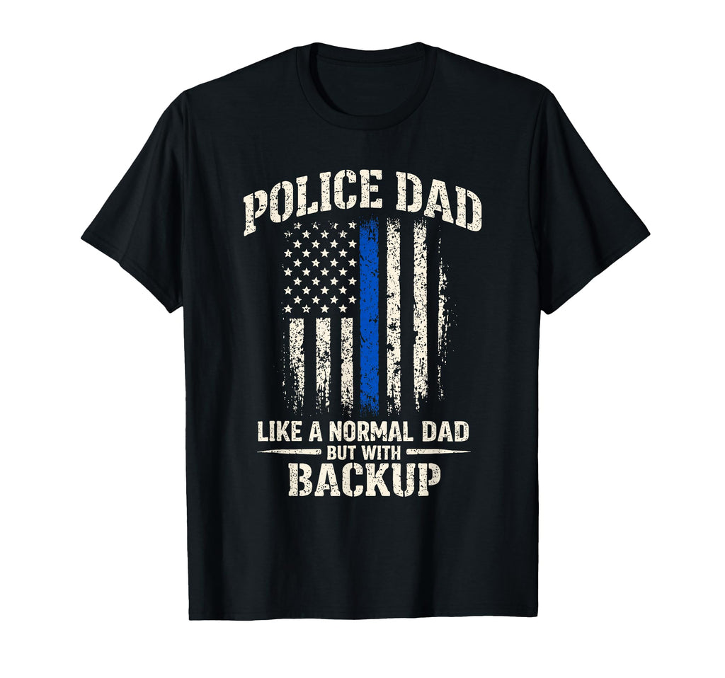 Police Dad Like Normal Dad But Backup Blue T-Shirt - Trendy Graphic Unisex - T-Shirt, Sweatshirt, Hoodie