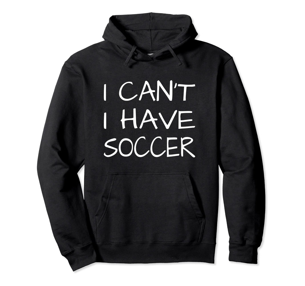 Funny I Cant I Have Soccer Hoodie - Aesthetic Graphic Unisex - T-Shirt, Sweatshirt, Hoodie