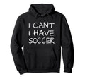 Funny I Cant I Have Soccer Hoodie - Aesthetic Graphic Unisex - T-Shirt, Sweatshirt, Hoodie