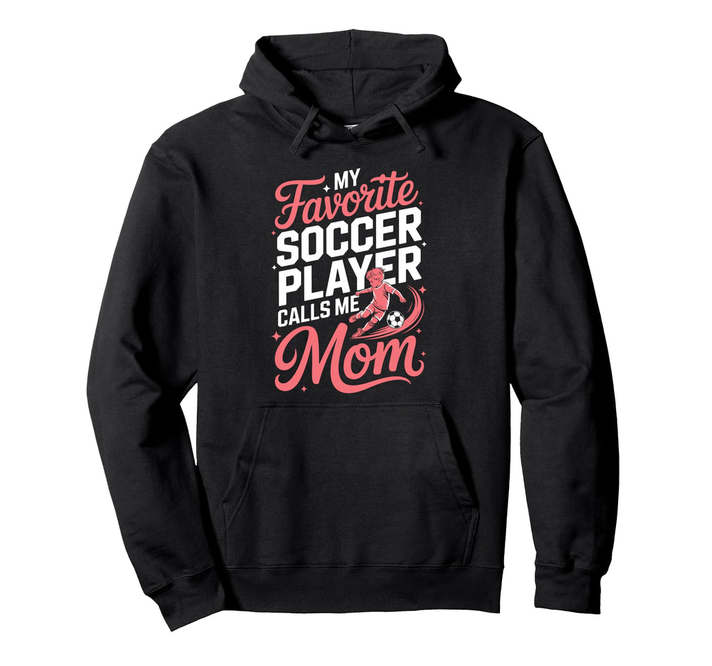 My Favorite Soccer Player Calls Me Mom Hoodie - Trendy Graphic for Adults - T-Shirt, Sweatshirt, Hoodie