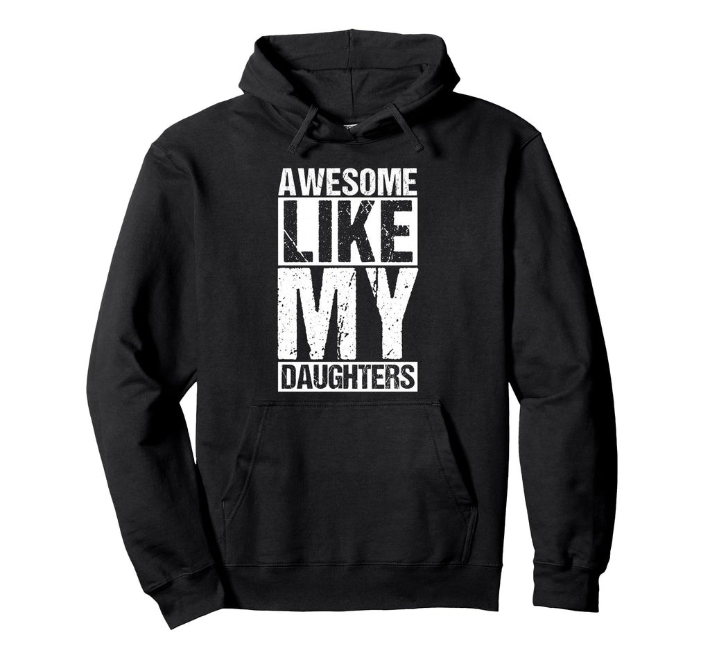 Awesome Like My Daughters Dad Hoodie - Casual Everyday Wear Unisex - T-Shirt, Sweatshirt, Hoodie