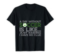 Day Without Soccer Is Like Funny T-Shirt - Fun Novelty Design Men Women - T-Shirt, Sweatshirt, Hoodie