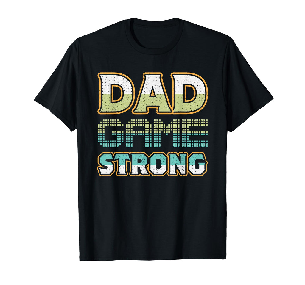 Dad Game Strong Fathers Day T-Shirt - Casual Everyday Wear Men Women - T-Shirt, Sweatshirt, Hoodie