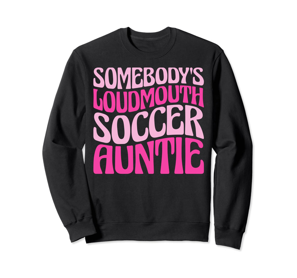Somebodys Loudmouth Soccer Auntie Sweatshirt - Aesthetic Graphic Unisex - T-Shirt, Sweatshirt, Hoodie