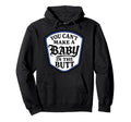 You Cant Make Butt Hoodie - Graphic Print for Adults - T-Shirt, Sweatshirt, Hoodie