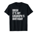 Bruh Its My Grandpas Birthday T-Shirt - Graphic Print Unisex - T-Shirt, Sweatshirt, Hoodie