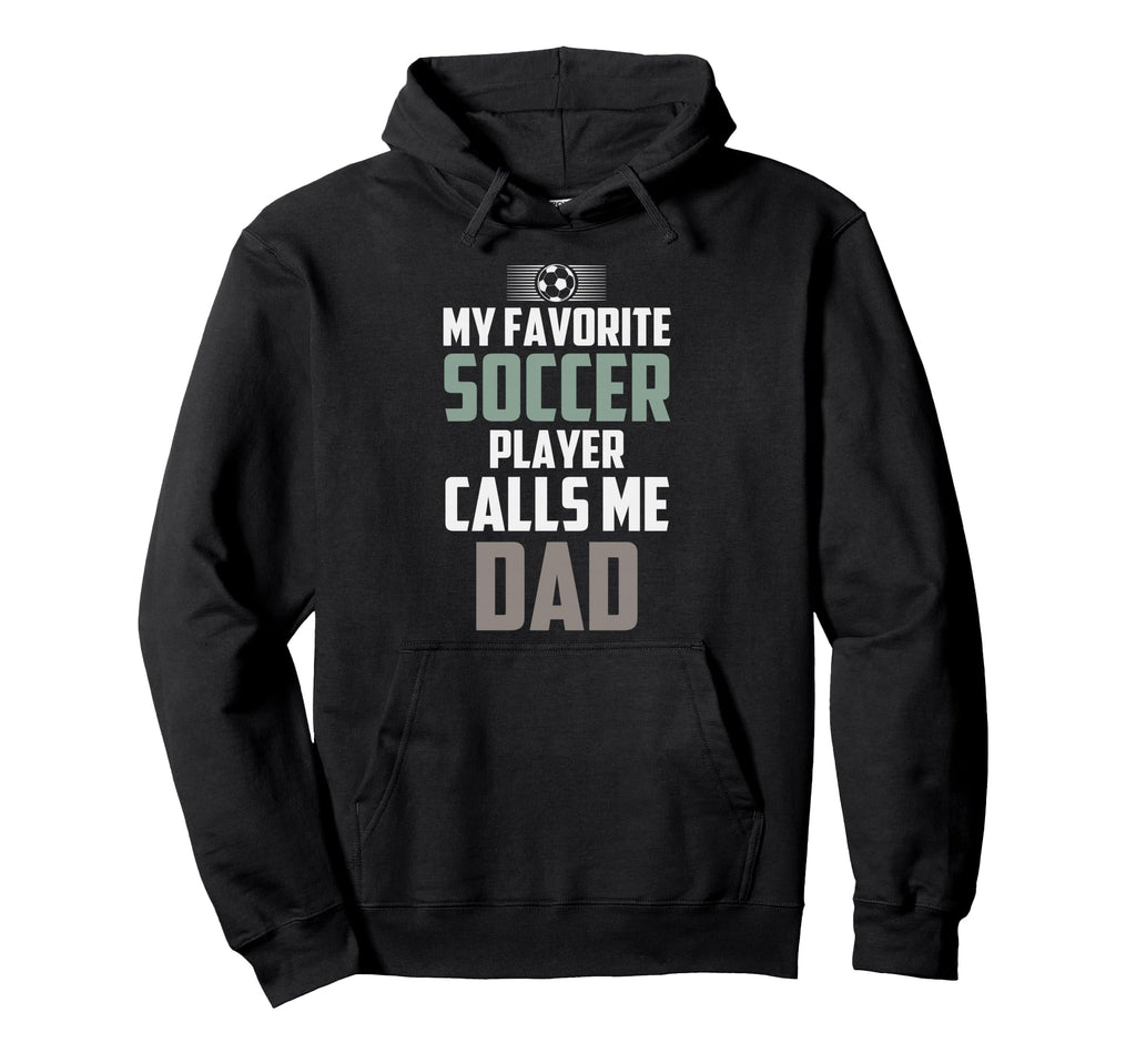 My Favorite Soccer Player Calls Me Dad Hoodie - Unique Graphic Men Women - T-Shirt, Sweatshirt, Hoodie