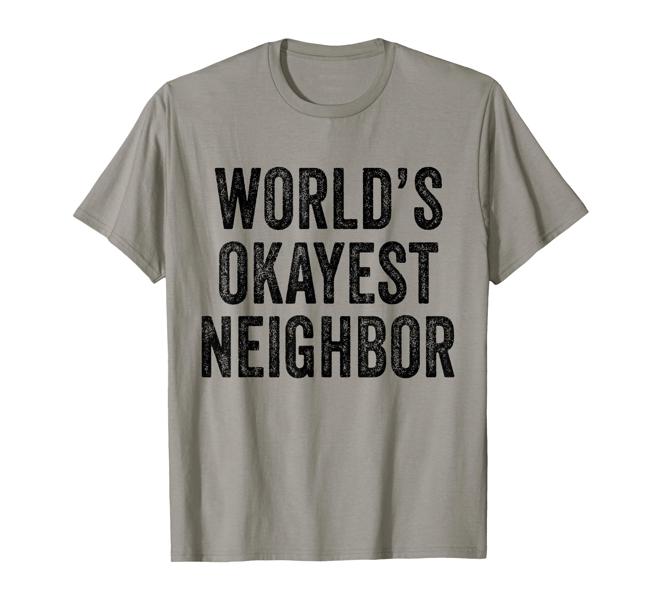 Worlds Okayest Neighbor Funny Distressed T-Shirt - Unique Graphic Unisex - T-Shirt, Sweatshirt, Hoodie