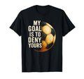 My Goal Is To Deny Yours Soccer Goalie T-Shirt - Fun Novelty Design Unisex - T-Shirt, Sweatshirt, Hoodie