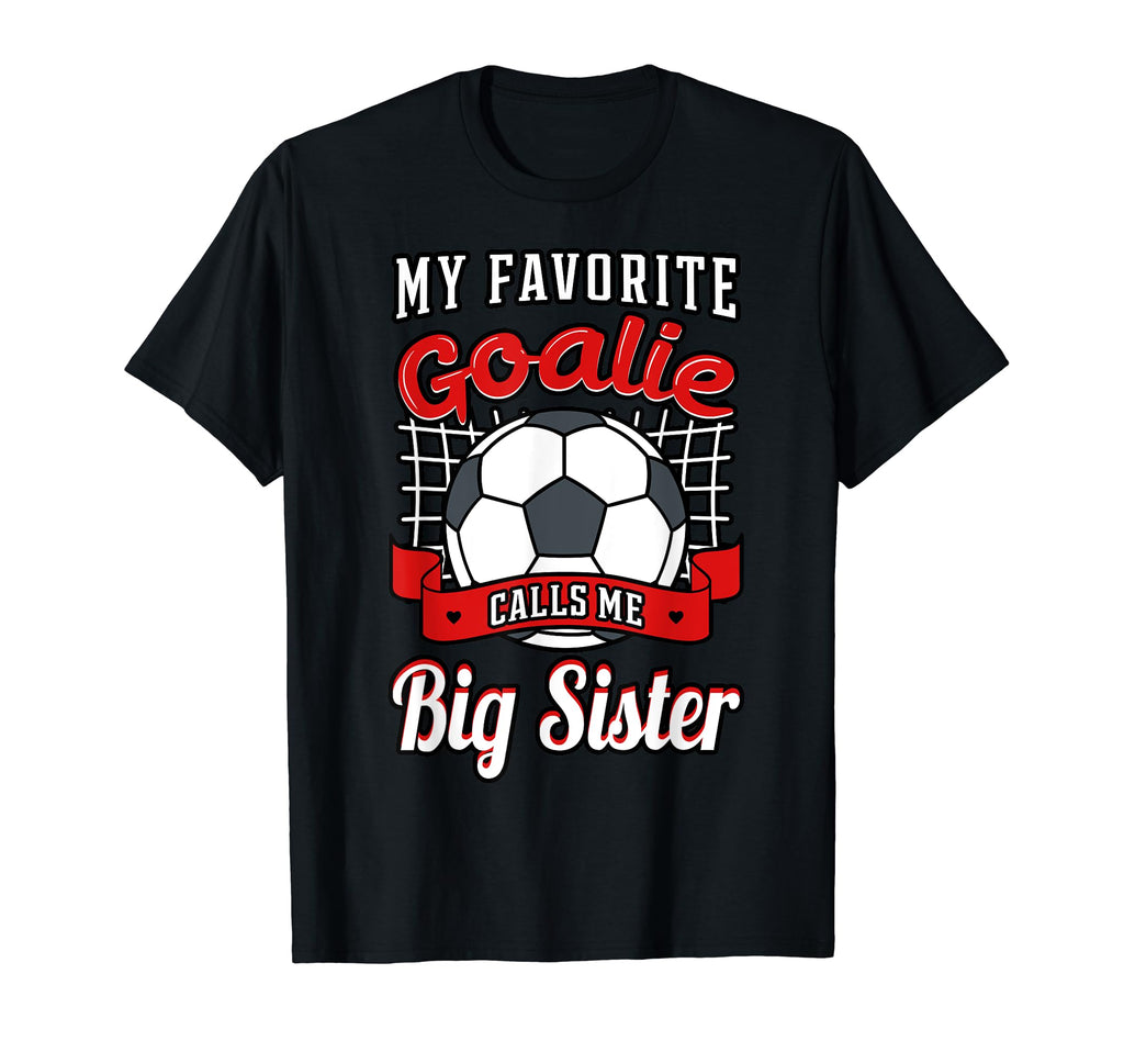 My Favorite Goalie Calls Me Big Sister T-Shirt - Unique Graphic for Adults - T-Shirt, Sweatshirt, Hoodie